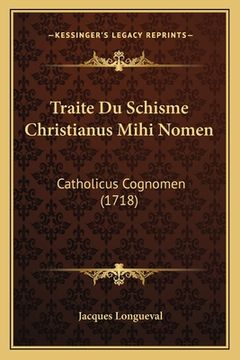 portada Traite Du Schisme Christianus Mihi Nomen: Catholicus Cognomen (1718) (en Francés)