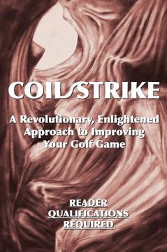 portada Coil/Strike: A Revolutionary, Enlightened Approach to Improving Your Golf Game - Reader Qualifications Required (in English)