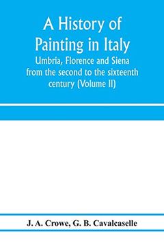 portada A History of Painting in Italy: Umbria, Florence and Siena: From the Second to the Sixteenth Century (Volume ii) (en Inglés)