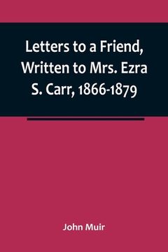 portada Letters to a Friend, Written to Mrs. Ezra S. Carr, 1866-1879 