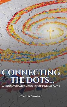 portada Connecting the Dots...: An Unanticipated Journey of Finding Faith (en Inglés)