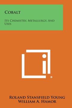 portada Cobalt: Its Chemistry, Metallurgy, And Uses (en Inglés)