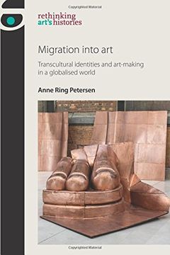 portada Migration into Art: Transcultural Identities and Art-Making in a Globalised World (Rethinking Art's Histories)