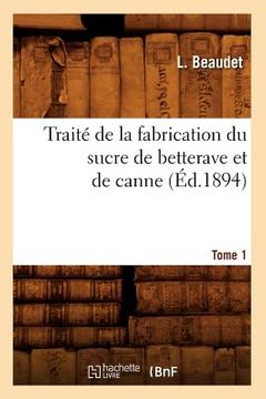 portada Traité de la Fabrication Du Sucre de Betterave Et de Canne. Tome 1 (Éd.1894) (en Francés)