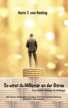 portada So wirst Du Millionär an der Börse: Eine Aktien-Strategie für Anfänger (en Alemán)