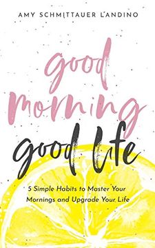 portada Good Morning, Good Life: 5 Simple Habits to Master Your Mornings and Upgrade Your Life (in English)