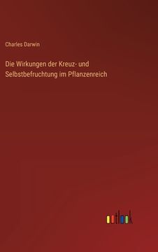portada Die Wirkungen der Kreuz- und Selbstbefruchtung im Pflanzenreich (en Alemán)