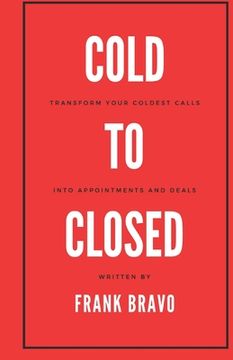 portada Cold to Closed: Transform your coldest calls into appointments and deals (en Inglés)
