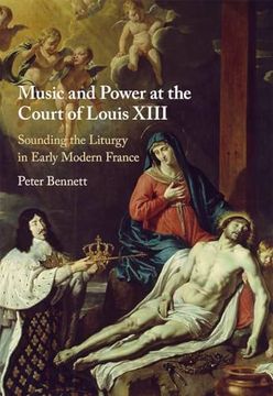 portada Music and Power at the Court of Louis Xiii: Sounding the Liturgy in Early Modern France (in English)
