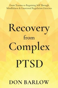 portada Recovery From Complex Ptsd: From Trauma to Regaining Self Through Mindfulness & Emotional Regulation Exercises (en Inglés)