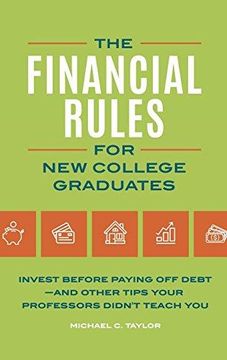 portada The Financial Rules for New College Graduates: Invest before Paying Off Debt_and Other Tips Your Professors Didn't Teach You 