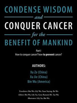 portada Condense Wisdom and Conquer Cancer for the Benefit of Mankind: How to Conquer Cancer? How To Prevent Cancer? (en Inglés)