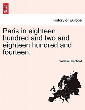 portada paris in eighteen hundred and two and eighteen hundred and fourteen. (en Inglés)