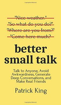 portada Better Small Talk: Talk to Anyone, Avoid Awkwardness, Generate Deep Conversations, and Make Real Friends (en Inglés)