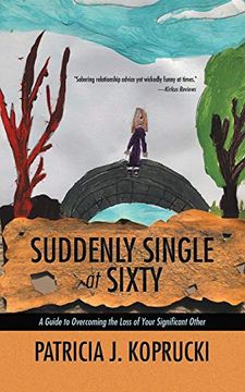 portada Suddenly Single at Sixty: A Guide to Overcoming the Loss of Your Significant Other (en Inglés)