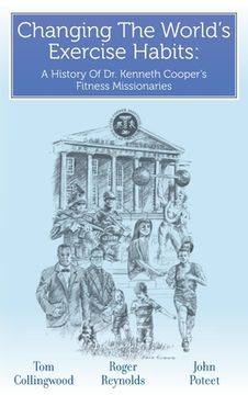 portada Changing The World's Exercise Habits: A History Of Dr. Kenneth Cooper's Fitness Missionaries (en Inglés)