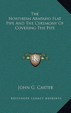 portada the northern arapaho flat pipe and the ceremony of covering the pipe (en Inglés)