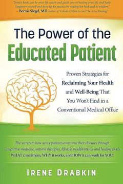portada The Power of the Educated Patient: Proven Strategies for Reclaiming Your Health and Well-Being That you Won’T Find in a Conventional Medical Office (en Inglés)