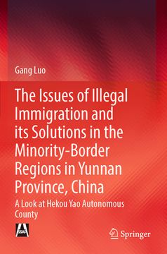 portada The Issues of Illegal Immigration and Its Solutions in the Minority-Border Regions in Yunnan Province, China: A Look at Hekou Yao Autonomous County (en Inglés)