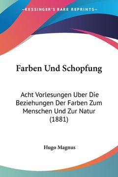 portada Farben Und Schopfung: Acht Vorlesungen Uber Die Beziehungen Der Farben Zum Menschen Und Zur Natur (1881) (en Alemán)