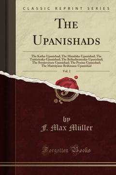 portada The Upanishads, Vol. 2: The Katha-Upanishad; The Mundaka-Upanishad; The Taittirîyaka-Upanishad; The Brihadâranyaka-Upanishad; The Svetâsvatara-Upanishad; The Prasna-Upanishad; The Maitrâyana-Brâhma. De f. Max Müller(Forgotten Books) (en Inglés)