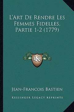 portada L'Art De Rendre Les Femmes Fidelles, Partie 1-2 (1779) (en Francés)