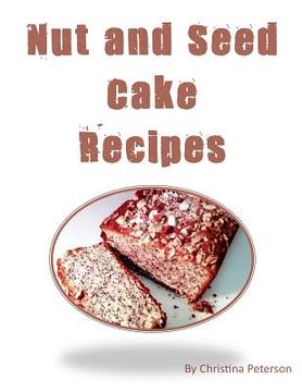 portada Nut And Seed Cake Recipes: Each recipe of 17 has a note page following for you to make notes, Dessert for any occasion (en Inglés)