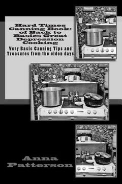 portada Hard Times Canning Book: of Back to Basics Great Depression Cooking: Very Basic Canning Tips and Treasures from the olden days (en Inglés)