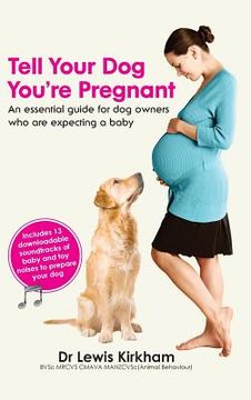 portada Tell Your Dog You're Pregnant: An Essential Guide for Dog Owners Who Are Expecting a Baby (en Inglés)