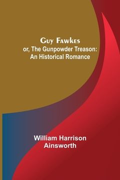 portada Guy Fawkes; or, The Gunpowder Treason: An Historical Romance (in English)
