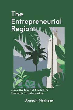 portada The Entrepreneurial Region: and the Story of Medellin's Economic Transformation (en Inglés)
