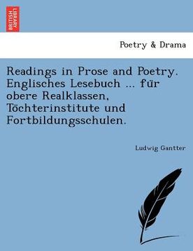 portada readings in prose and poetry. englisches lesebuch ... fu r obere realklassen, to chterinstitute und fortbildungsschulen.