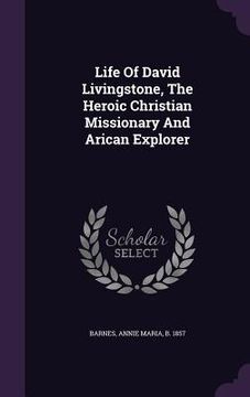 portada Life Of David Livingstone, The Heroic Christian Missionary And Arican Explorer (en Inglés)