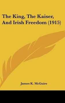 portada the king, the kaiser, and irish freedom (1915)