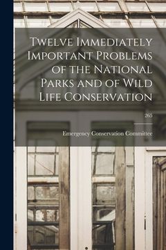 portada Twelve Immediately Important Problems of the National Parks and of Wild Life Conservation; 265 (en Inglés)