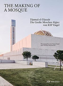 portada The Making of a Mosque die Grosse Moschee Algier von ksp Engel /Allemand: Djamaa Al-Djazaïr - die Grosse Moschee Algier von ksp Engel (en Alemán)
