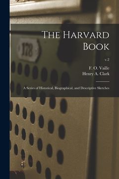 portada The Harvard Book: a Series of Historical, Biographical, and Descriptive Sketches; v.2 (in English)