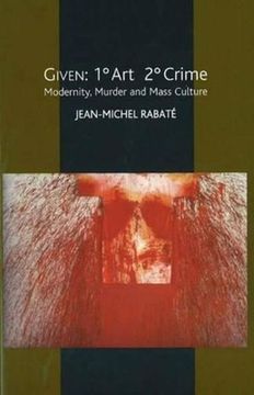 portada Given: 1° Art 2° Crime: Modernity, Murder and Mass Culture (in English)