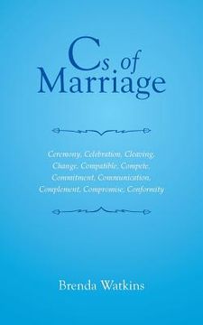 portada CS of Marriage: Ceremony, Celebration, Cleaving, Change, Compatible, Compete, Commitment, Communication, Complement, Compromise, Confo (en Inglés)