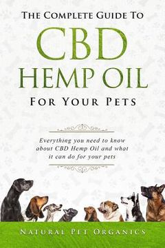 portada The Complete Guide to CBD Hemp Oil for Your Pets: Everything You Need to Know about CBD Hemp Oil and What It Can Do for Your Pets (in English)