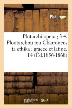 portada Plutarchi Opera; 3-4. Ploutarchou Tou Chaironeos Ta Ethika: Graece Et Latine. T4 (Litterature) (Latin Edition)