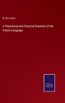 portada A Theoretical and Practical Grammar of the French Language (en Inglés)