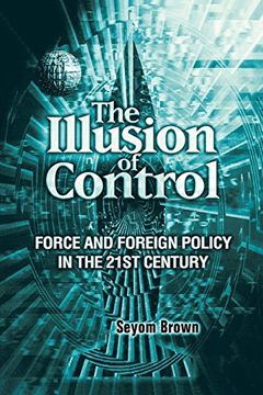 portada The Illusion of Control: Force and Foreign Policy in the Twenty-First Century (en Inglés)