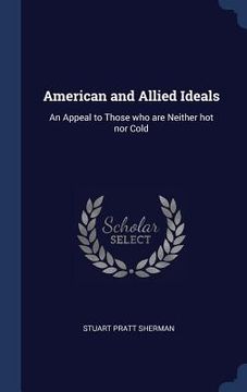 portada American and Allied Ideals: An Appeal to Those who are Neither hot nor Cold (en Inglés)