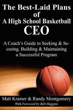 portada the best-laid plans of a high school basketball ceo: a coach's guide to seeking & securing, building & maintaining a successful program