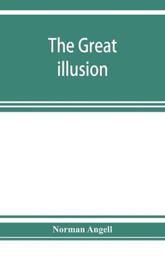 portada The great illusion; A Study of the Relation of Military Power to National Advantage (en Inglés)