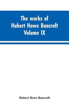 portada The works of Hubert Howe Bancroft. Volume IX. History of Mexico. Vol., I. 1516-1521 (en Inglés)
