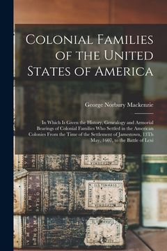 portada Colonial Families of the United States of America: In Which Is Given the History, Genealogy and Armorial Bearings of Colonial Families Who Settled in (en Inglés)