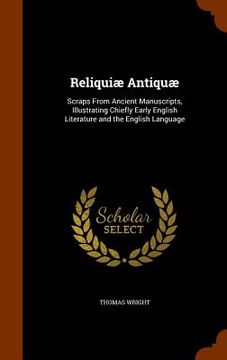 portada Reliquiæ Antiquæ: Scraps From Ancient Manuscripts, Illustrating Chiefly Early English Literature and the English Language