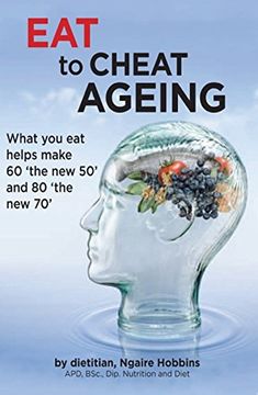 portada Eat To Cheat Ageing: what you eat helps make 60 the new 50 and 80 the new 70 (en Inglés)